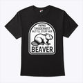 I’m No Taxidermist But I’ll Stuff Her Beaver T Shirt