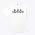 I’m Not 40 I’m Twenty Twenty T Shirt