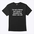 I’m Not A Farmer But I Know A Beautiful Hog When I See One T Shirt