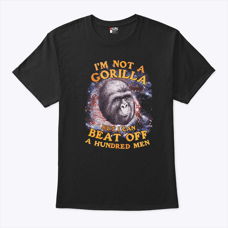 I’m Not A Gorilla But I Can Beat Off A Hundred Men Galaxy Shirt
