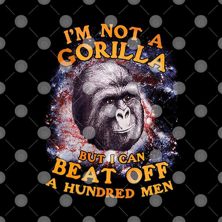 I’m Not A Gorilla But I Can Beat Off A Hundred Men Galaxy Shirt