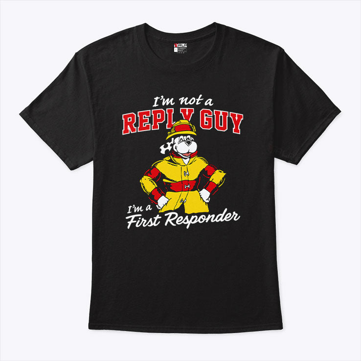 I’m Not A Reply Guy I’m A First Responder T Shirt