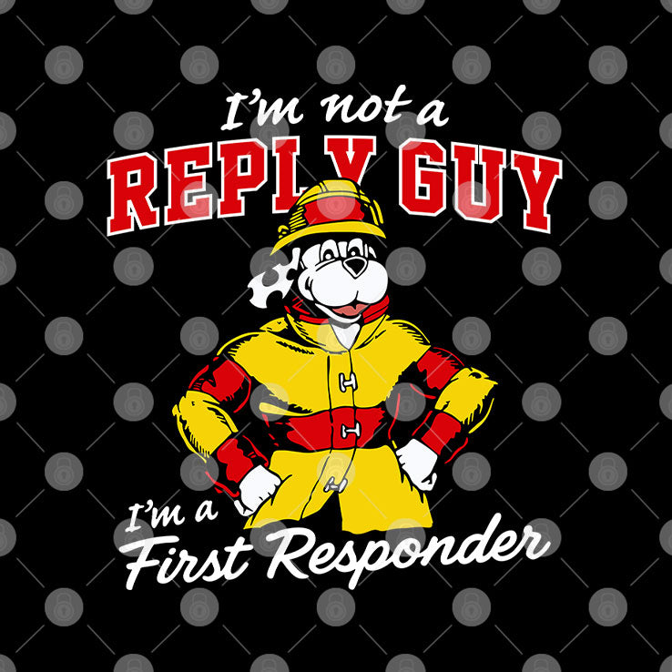 I’m Not A Reply Guy I’m A First Responder T Shirt