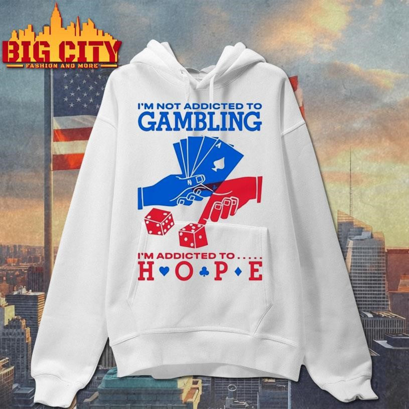 I’m Not Addicted To Gambling I’m Addicted To Hope Shirt