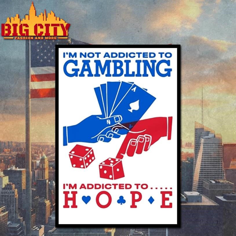 I’m Not Addicted To Gambling I’m Addicted To Hope Shirt