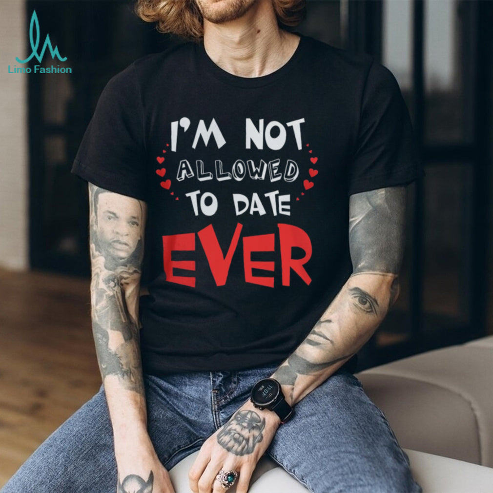 I’m Not Allowed To Date Ever Funny Protective Parent Youth T Shirt