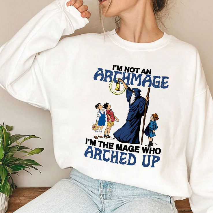 I’m Not An Archmage I’m The Mage Who Arched Up T Shirt