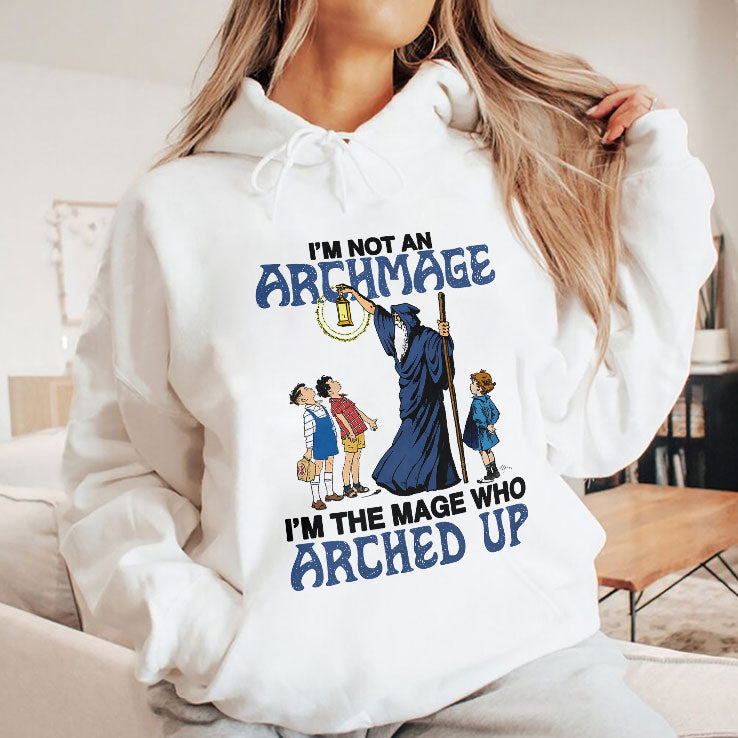 I’m Not An Archmage I’m The Mage Who Arched Up T Shirt