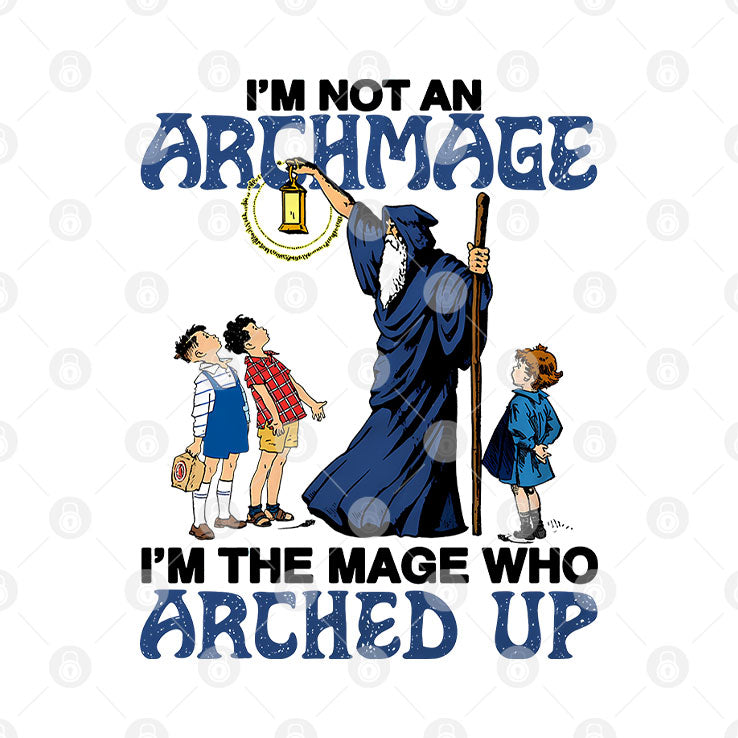 I’m Not An Archmage I’m The Mage Who Arched Up T Shirt