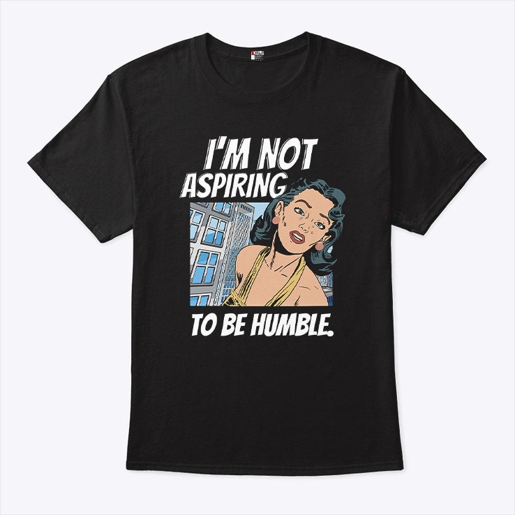 I’m Not Aspiring To Be Humble Kamala Harris Shirt