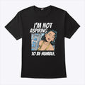I’m Not Aspiring To Be Humble Kamala Harris Shirt
