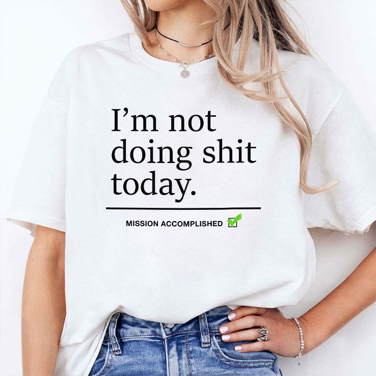 I’m Not Doing Shit Today Mission Accomplished T Shirt