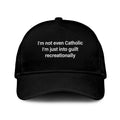 I’m Not Even Catholic I’m Just Into Guilt Recreationally Hat