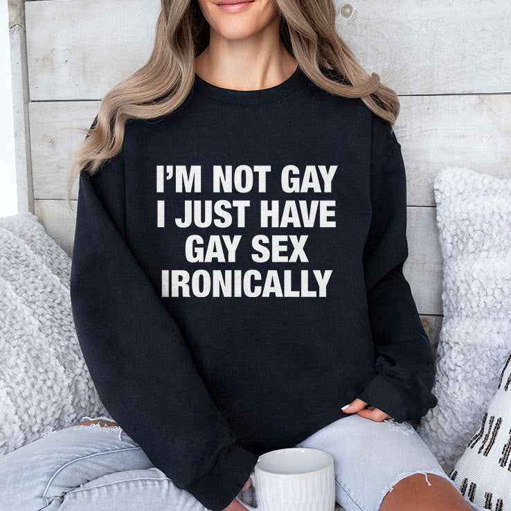 I’m Not Gay I Just Have Gay Sex Ironically Shirt