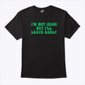 I’m Not Irish But I’ll Leave Early T Shirt