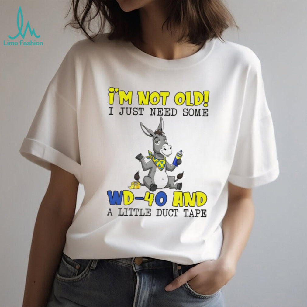 I’m Not Old I Just Need Some WD 40 and Duct Tape Donkey Humor T Shirt