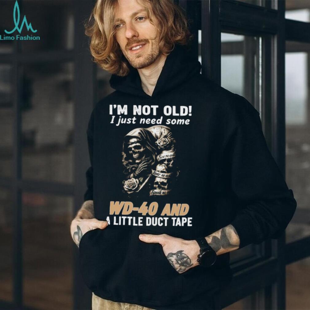 I’m Not Old I Just Need Some WD 40 and Duct Tape Skull T shirt