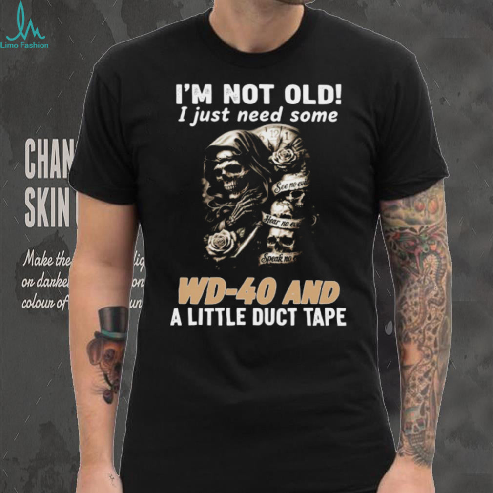 I’m Not Old I Just Need Some WD 40 and Duct Tape Skull T shirt