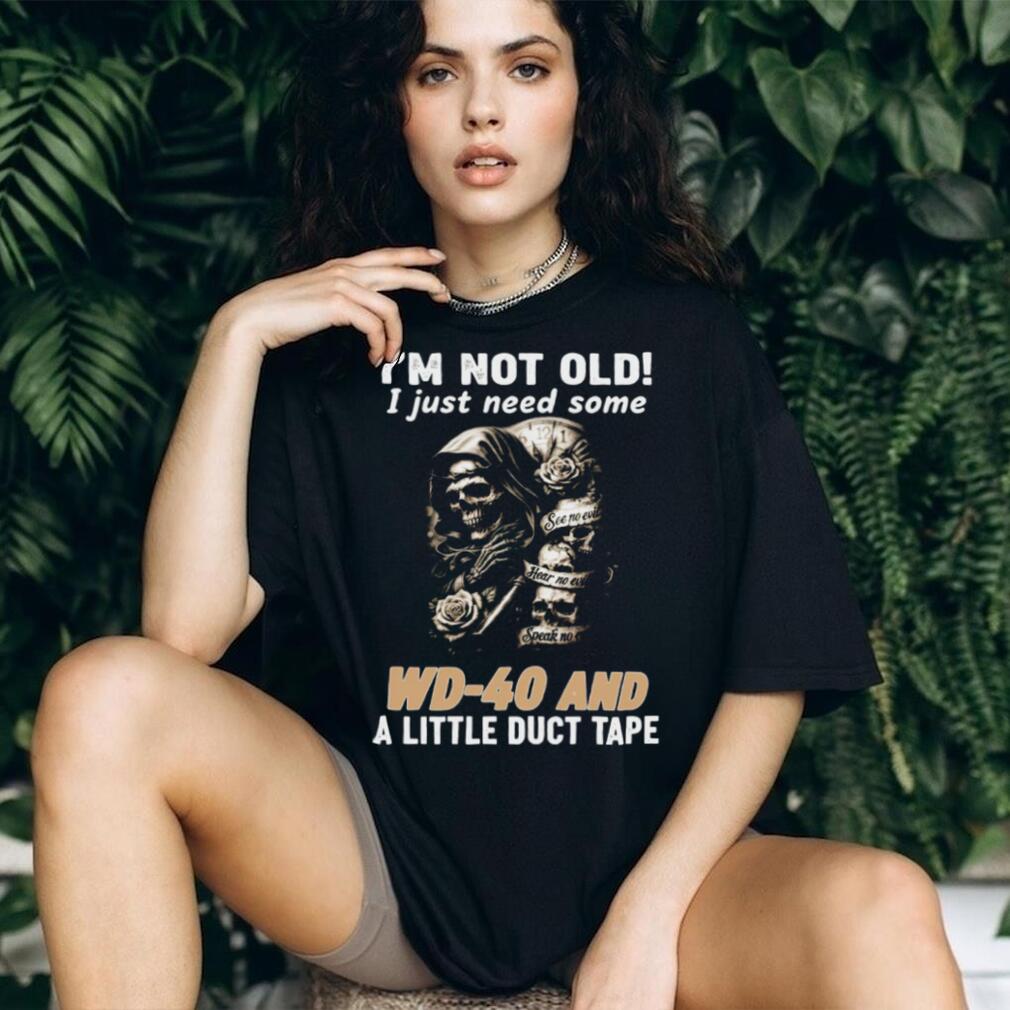 I’m Not Old I Just Need Some WD 40 and Duct Tape Skull T shirt