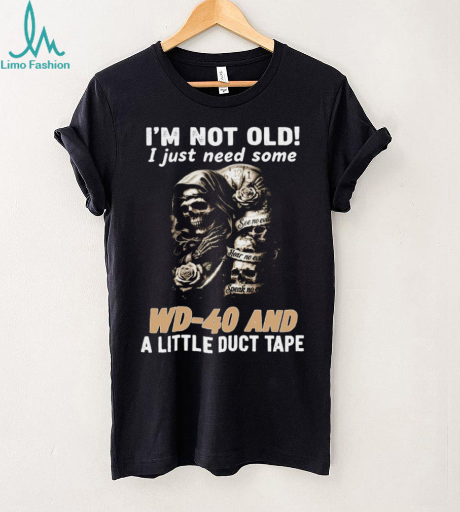 I’m Not Old I Just Need Some WD 40 and Duct Tape Skull T shirt