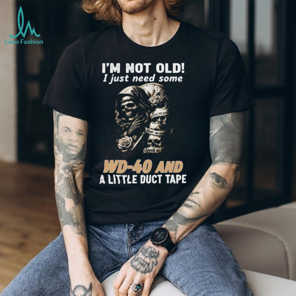 I’m Not Old I Just Need Some WD 40 and Duct Tape Skull T shirt