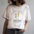 I’m Not Perfect But I’m Irish So Pretty Close Ireland Map T shirt
