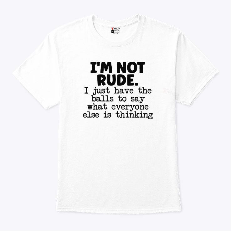 I’m Not Rude I Just Say What Everyone Else Is Thinking Shirt