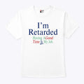 I’m Retarded Having A Good Time Is My Job Shirt