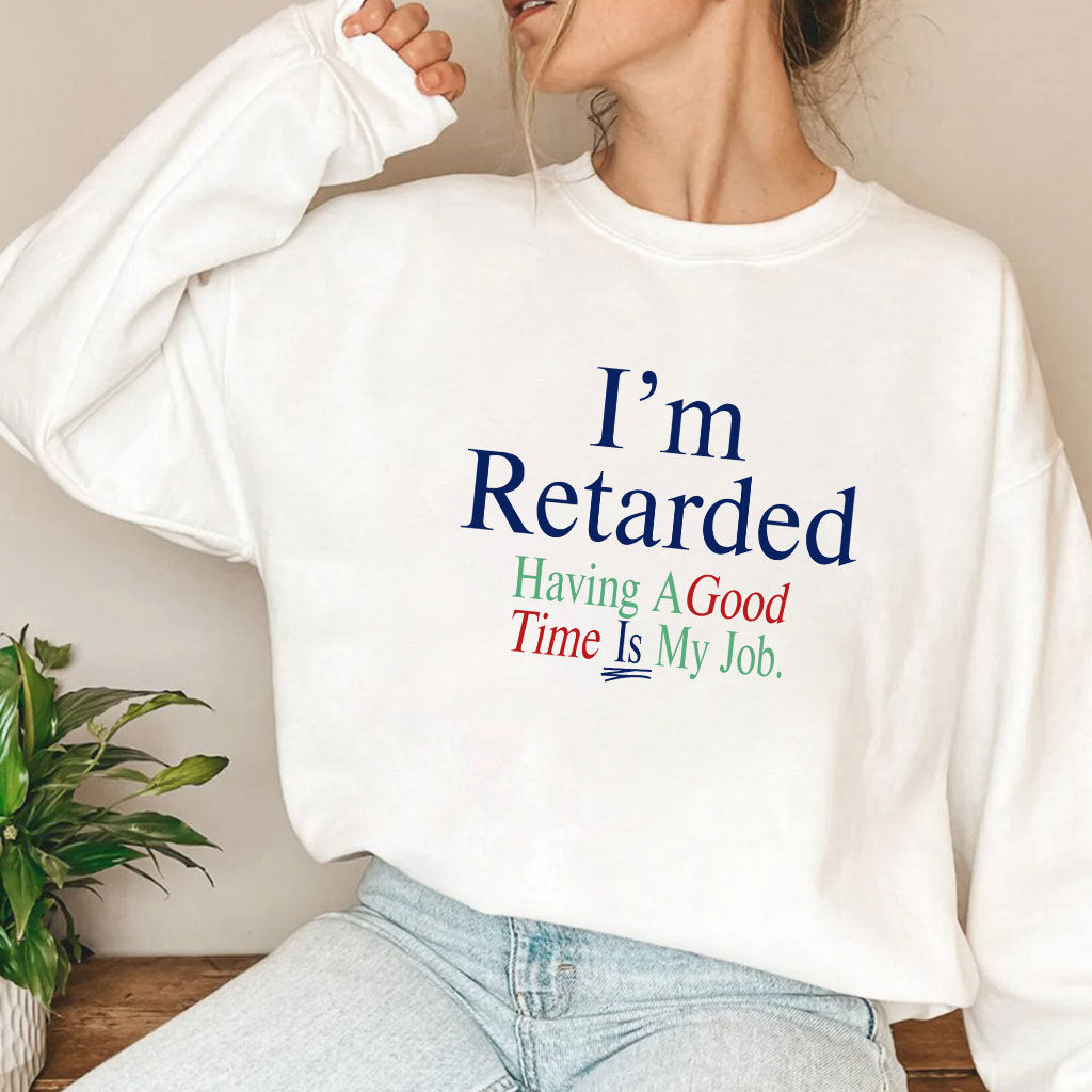 I’m Retarded Having A Good Time Is My Job Shirt