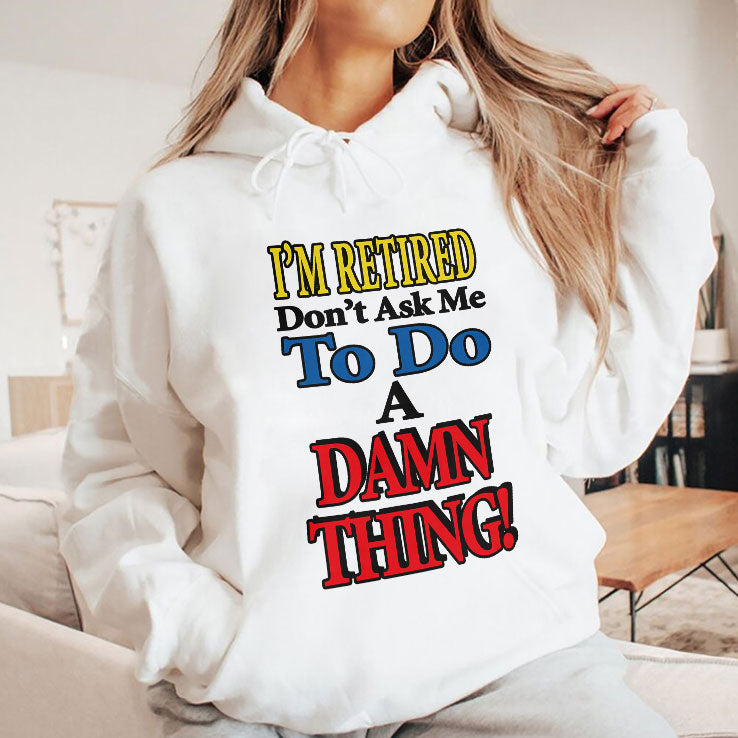 I’m Retired Don’t Ask Me To Do A Damn Thing T Shirt