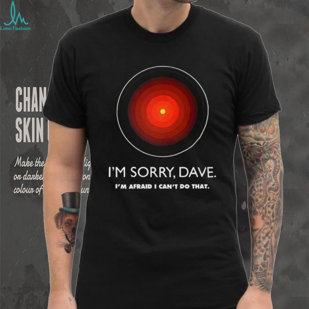 I’m Sorry Dave HAL 9000 2001 A Space Odyssey Sci Fi Movie T Shirt