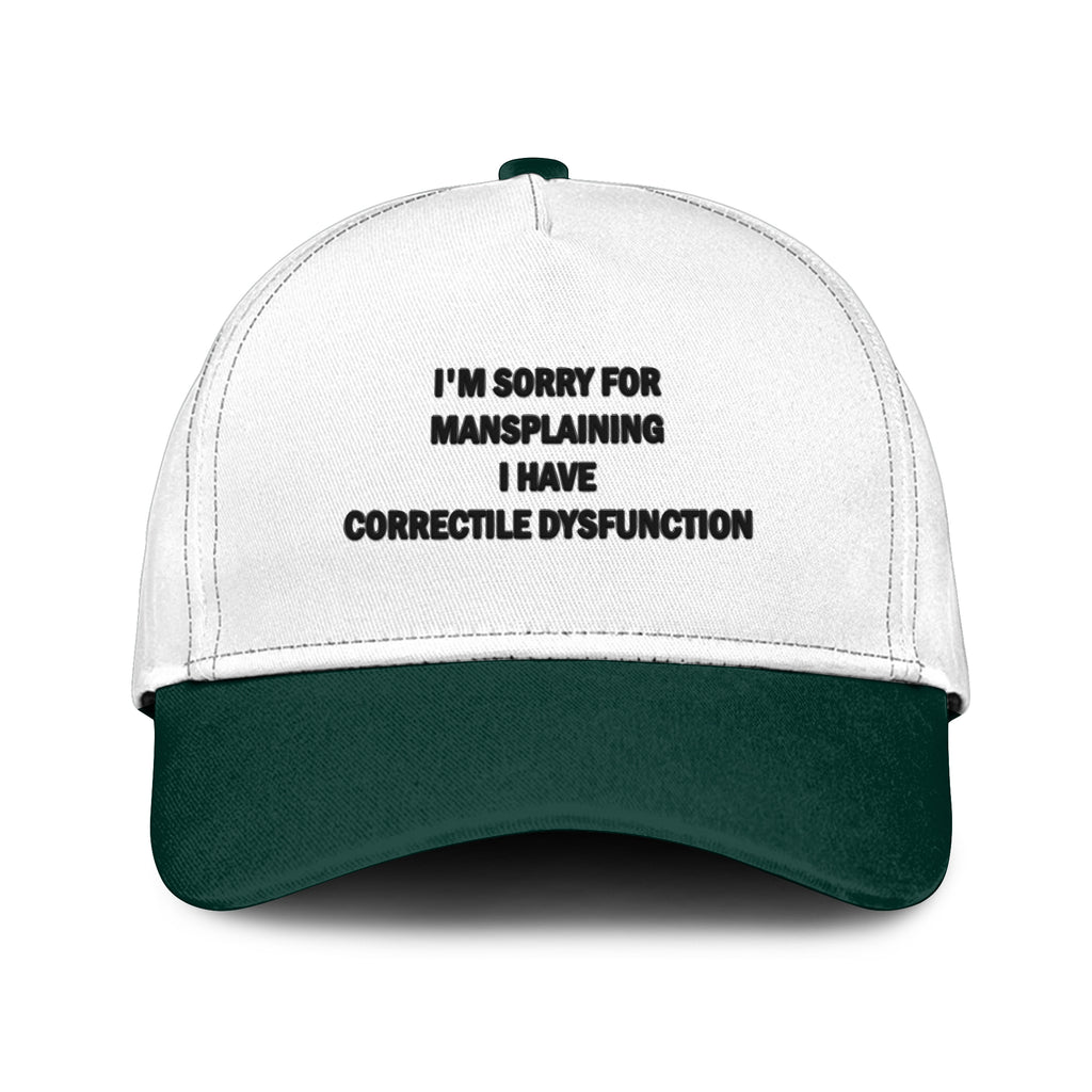 I’m Sorry For Mansplaining I Have Correctile Dysfunction Hat