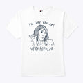 I’m Sure You Are Very Popular T Shirt