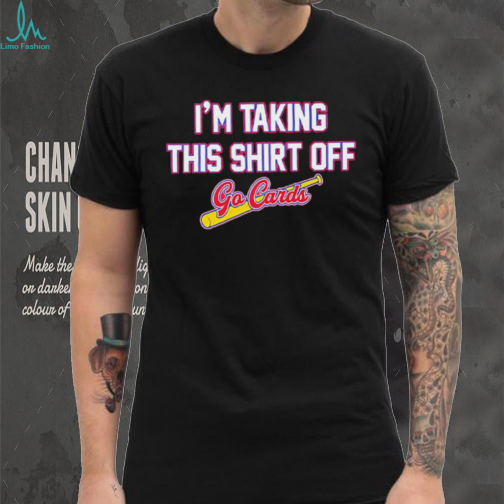 Im Taking This Shirt Off Go Cards Baseball T Shirt