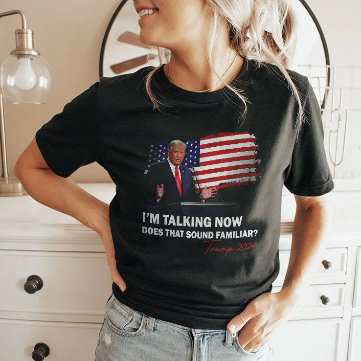 I’m Talking Now Does That Sound Familiar Trump 2024 Election T Shirt