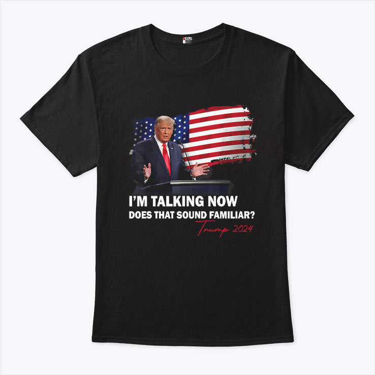 I’m Talking Now Does That Sound Familiar Trump 2024 Election T Shirt