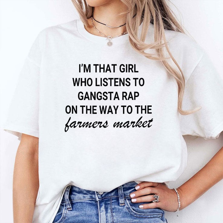 I’m That Girl Who Listens To Gangsta Rap On The Way To The Farmers Market Shirt
