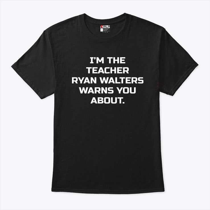 I’m The Teacher Ryan Walters Warns You About T Shirt