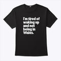 I’m Tired Of Waking Up And Not Being In Wales Shirt