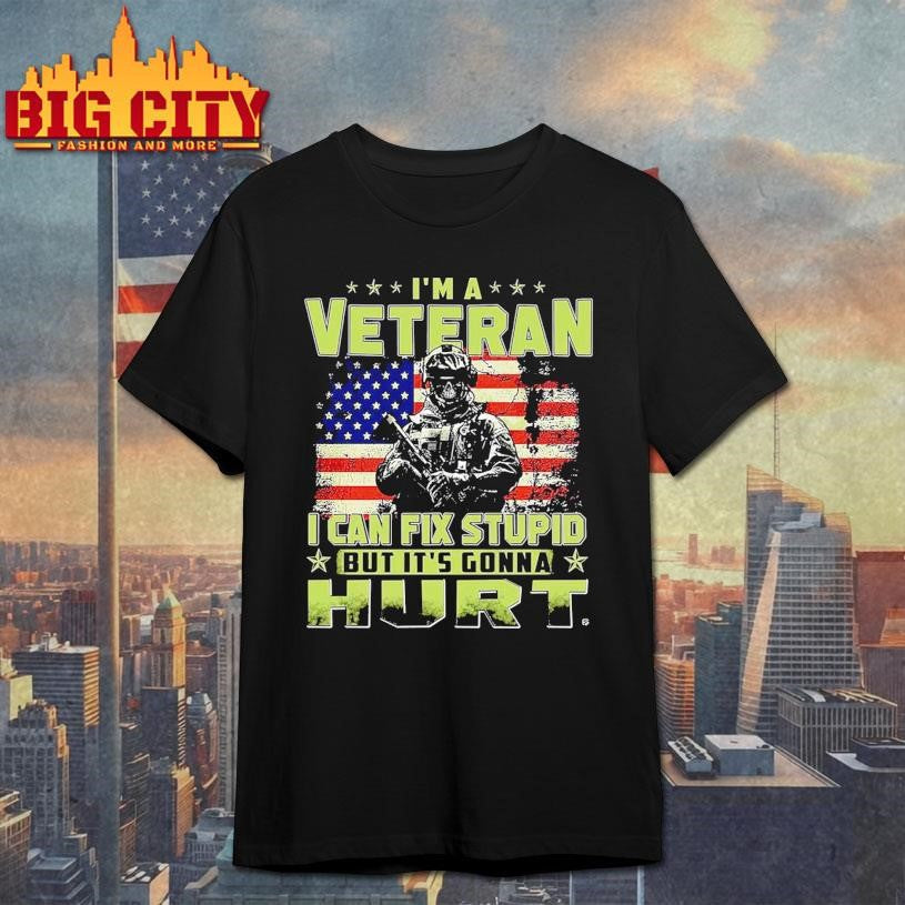 I’m Veteran I Can Fix Stupid But It’s Gonna Hurt Shirt