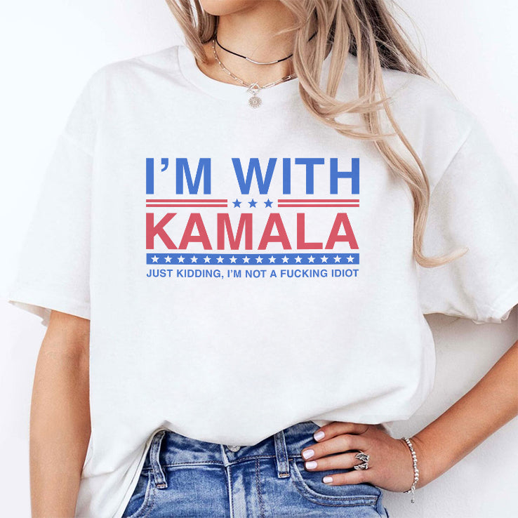 I’m With Kamala Just Kidding I’m Not A Fucking Idiot Tee Shirt