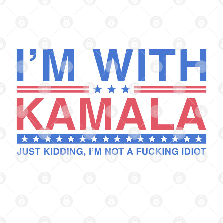 I’m With Kamala Just Kidding I’m Not A Fucking Idiot Tee Shirt