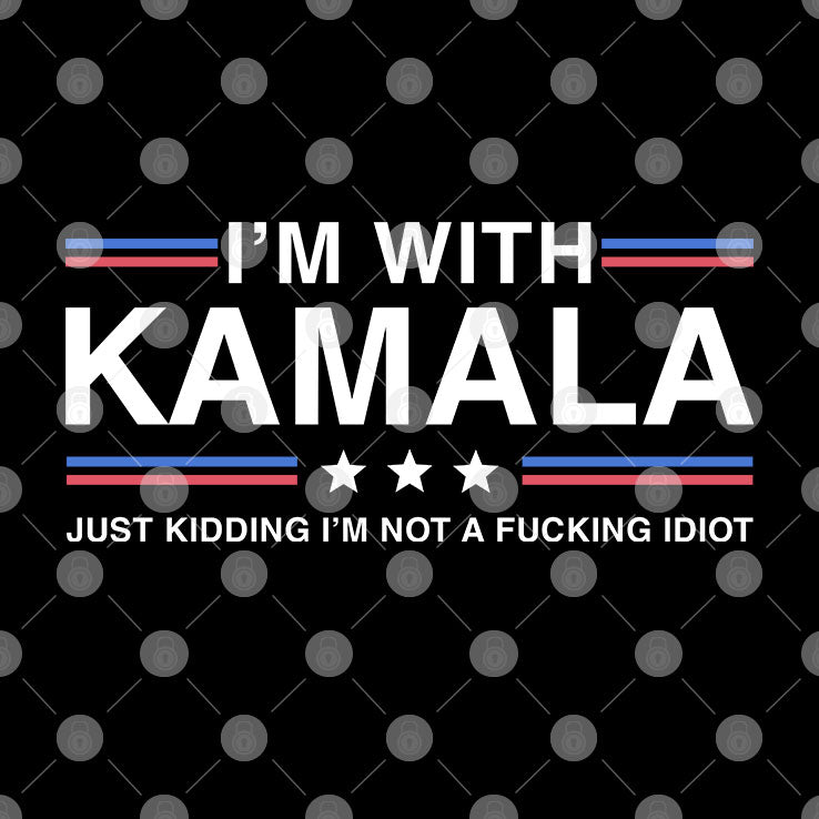 I’m With Kamala Just Kidding I’m Not A Fucking Idiot Shirt
