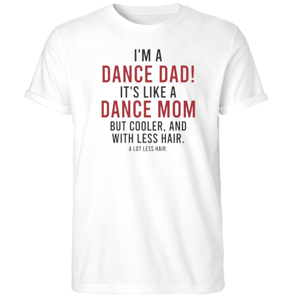 I’m A Dance Dad It’s Like A Dance Mom But Cooler And With Less Hair Shirt