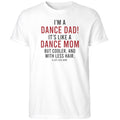 I’m A Dance Dad It’s Like A Dance Mom But Cooler And With Less Hair Shirt