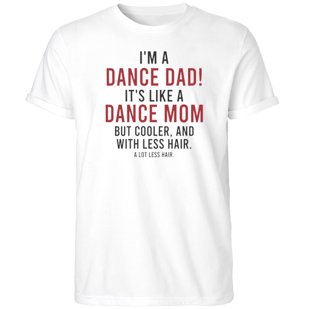 I’m A Dance Dad It’s Like A Dance Mom But Cooler And With Less Hair Shirt