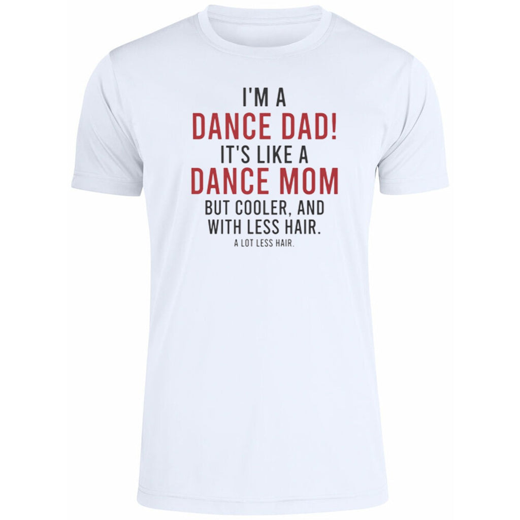 I’m A Dance Dad It’s Like A Dance Mom But Cooler And With Less Hair Shirt