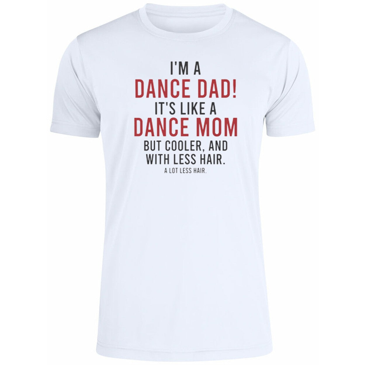 I’m A Dance Dad It’s Like A Dance Mom But Cooler And With Less Hair Shirt