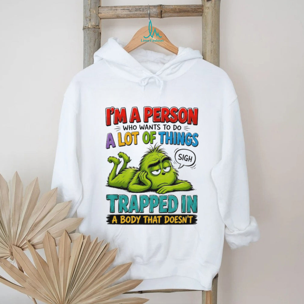 I’m a person who wants to do a lot of things Grinch shirt