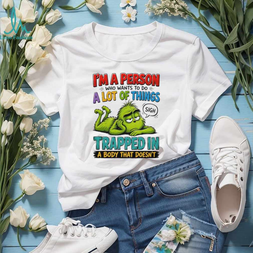 I’m a person who wants to do a lot of things Grinch shirt